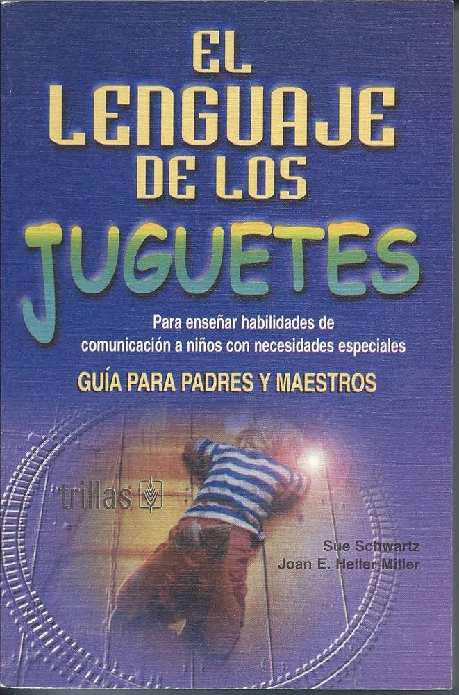 Portada de El lenguaje de los juguetes para enseñar habilidades de comunicación a niños con necesidades especiales. Guía para padres y maestros.