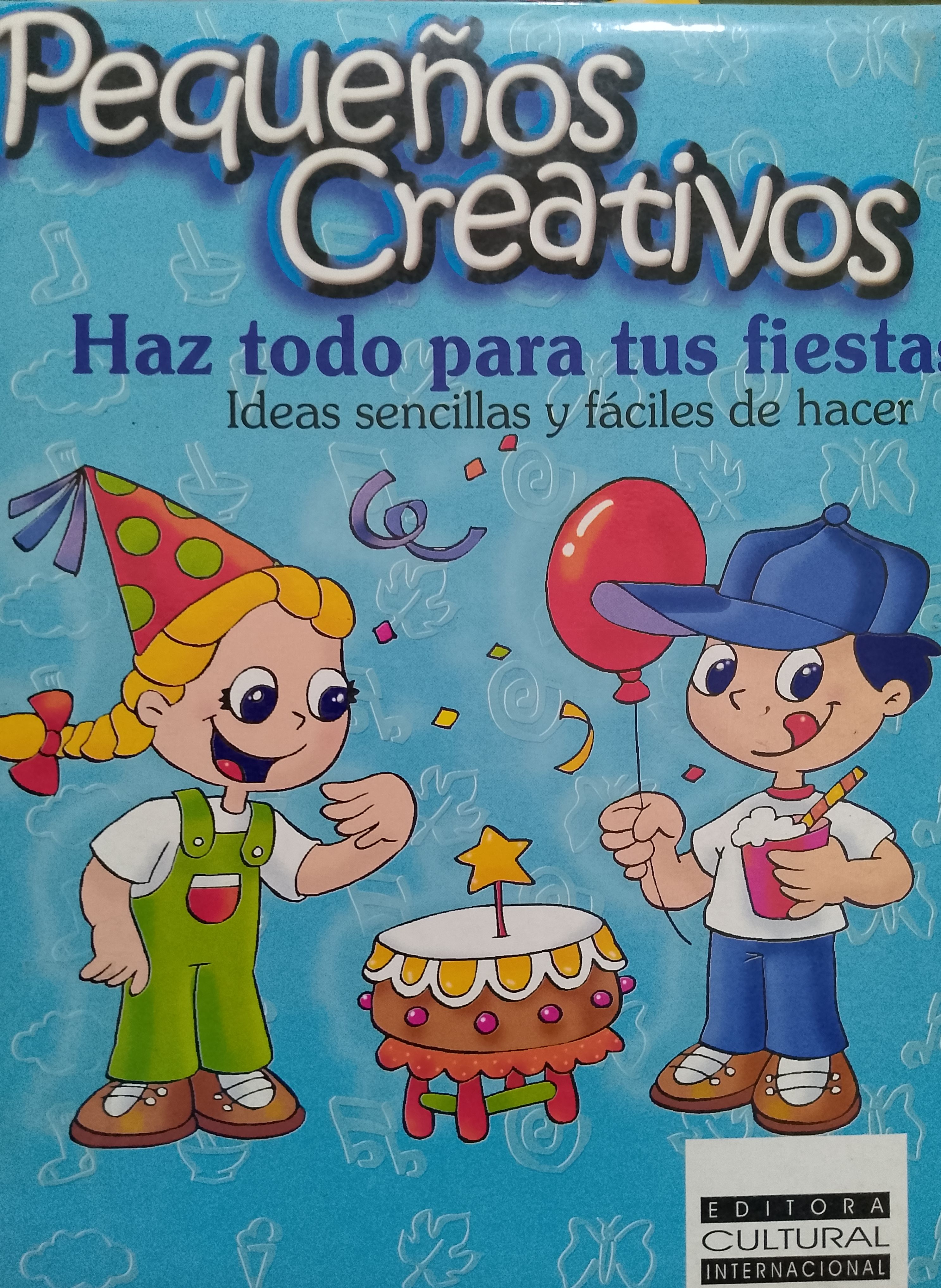 Portada de Pequeños creativos. Haz todo para tus fiestas, ideas sencillas y fáciles de hacer
